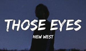Lirik Lagu Those Eyes New West