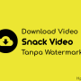 3 Cara Download Video Snack Video Tanpa Watermark Paling Mudah!