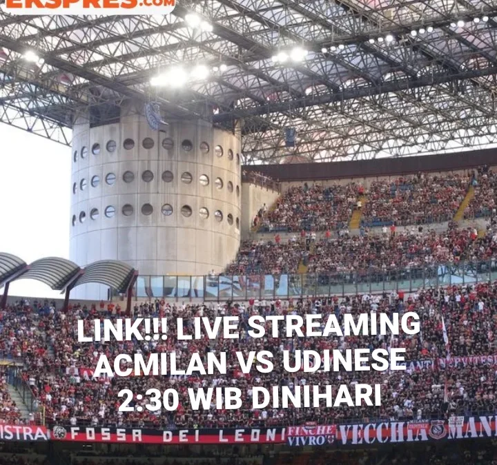 Link Live Streaming AC MILAN VS UDINESE Milanisti Wajib NONTON !!!!