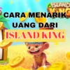 Cara Menarik Uang dari Island King Termudah dan Terbaru 2023
