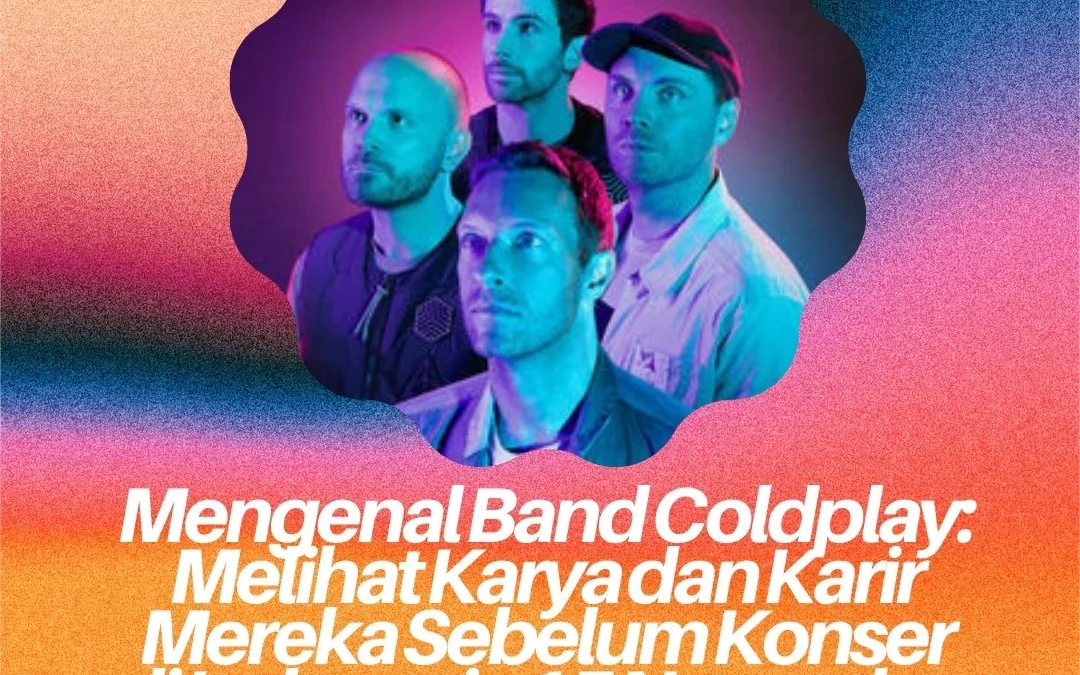 Mengenal Band Coldplay: Melihat Karya dan Karir Mereka Sebelum Konser di Indonesia 15 November 2023 Mendatang