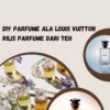 DIY Parfume Ala Louis Vuitton Rilis Parfume Dari Teh