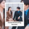 King the Land Drama Korea 2023: Penghargaan Terbaik atau Kehadiran yang Kontroversial ?