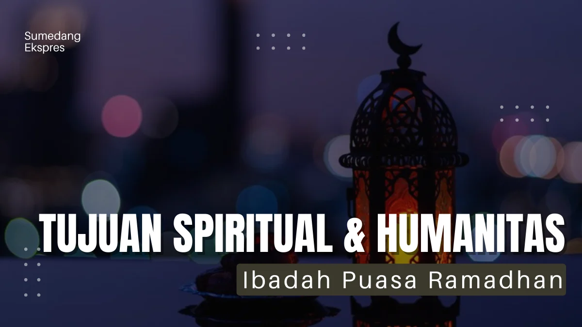 Tujuan Spiritual dan Kemanusiaan Dalam Ibadah Puasa Ramadhan