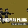 Hukuman Koruptor di Indonesia Paling Ngeri, Ini 9 Hukuman Terberat Bagi Koruptor di Dunia