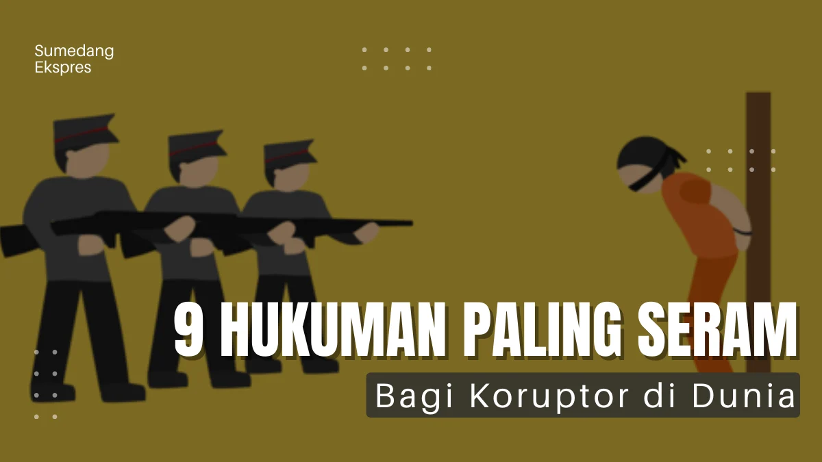Hukuman Koruptor di Indonesia Paling Ngeri, Ini 9 Hukuman Terberat Bagi Koruptor di Dunia