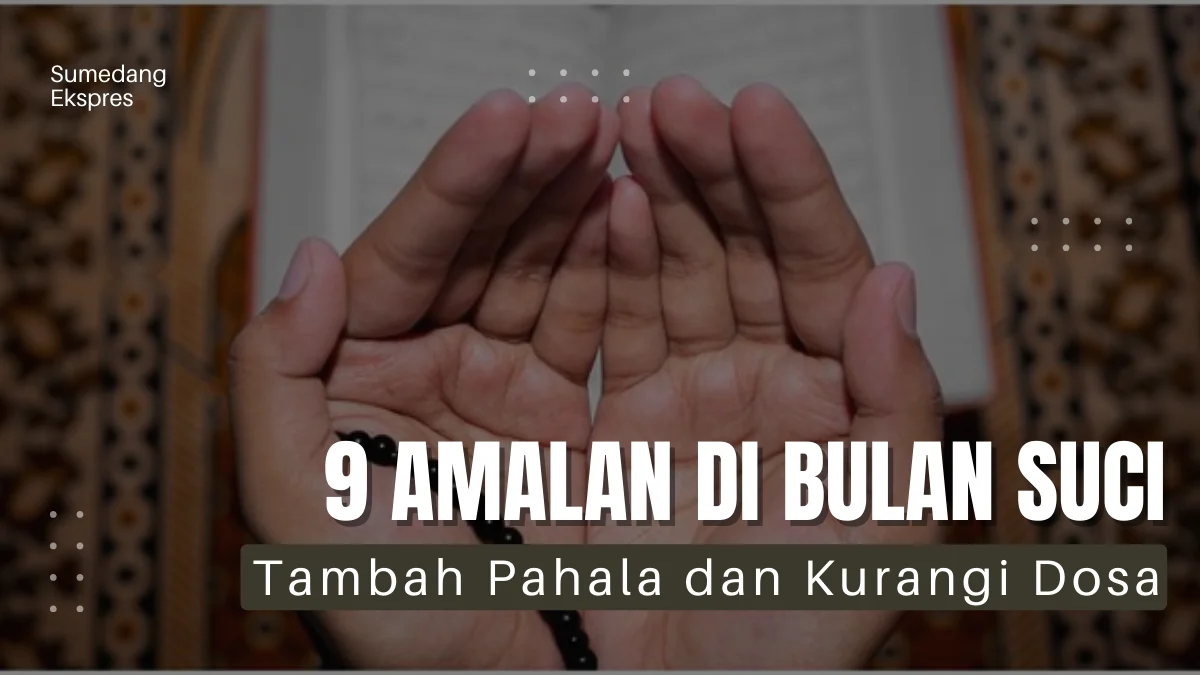 9 Panduan Amalan dan Keutamaan di Bulan Suci Ramadhan