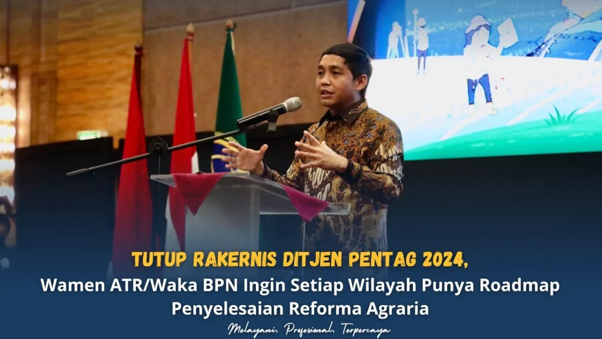 Tutup Rakernis Ditjen Pentag 2024, Wamen ATR/Waka BPN Ingin Setiap Wilayah Punya Roadmap Penyelesaian Reforma